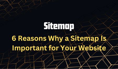 6 Reasons Why a Sitemap Is Important for Your Website
